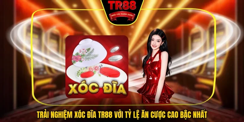 Trải nghiệm xóc đĩa TR88 với tỷ lệ ăn cược cao bậc nhất